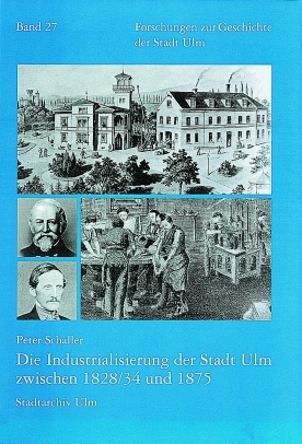 Die Industrialisierung der Stadt Ulm zwischen 1828/34 und 1875 - Peter Schaller