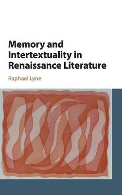 Memory and Intertextuality in Renaissance Literature - Raphael Lyne