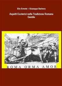 Aspetti Esoterici nella Tradizione Romana Gentile - Giuseppe Barbera, Elio Ermete