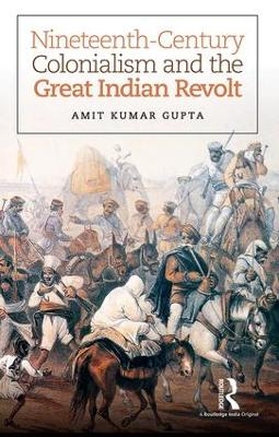 Nineteenth-Century Colonialism and the Great Indian Revolt - Amit Kumar Gupta