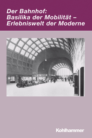 Der Bahnhof: Basilika der Mobilität - Erlebniswelt der Moderne - Markwart Herzog; Mario Leis