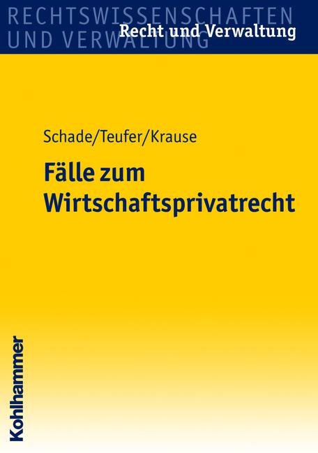 Fälle zum Wirtschaftsprivatrecht - Friedrich Schade, Andreas Teufer, Sebastian Krause