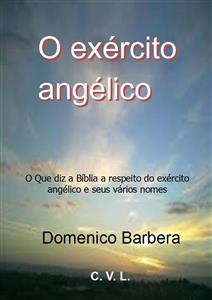 O exército angélico : O Que diz a Bíblia a respeito do exército angélico e seus vários nomes -  Domenico Barbera