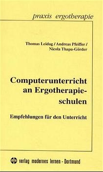 Computerunterricht an Ergotherapie-Schulen - Thomas Leidag, Andreas Pfeiffer, Nicola Thapa-Görder