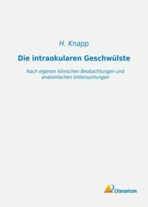 Die intraokularen Geschwülste - H. Knapp