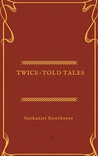 Twice-Told Tales - Nathaniel Hawthorne