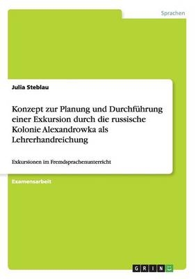 Konzept zur Planung und Durchführung einer Exkursion durch die russische Kolonie Alexandrowka als Lehrerhandreichung - Julia Steblau