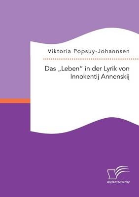Das "Leben" in der Lyrik von Innokentij Annenskij - Viktoria Popsuy-Johannsen