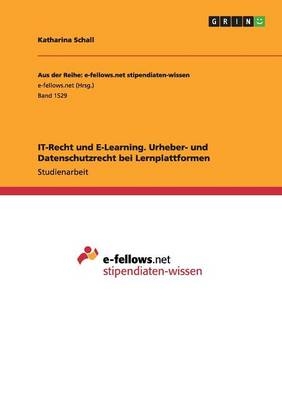 IT-Recht und E-Learning. Urheber- und Datenschutzrecht bei Lernplattformen - Katharina Schall