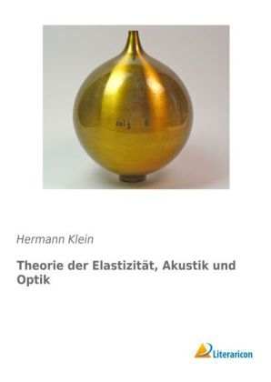 Theorie der Elastizität, Akustik und Optik - Hermann Klein