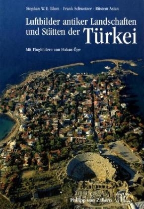 Luftbilder antiker Landschaften und Stätten der Türkei - Stephan Blum, Frank Schweizer, Aslan Rüstem