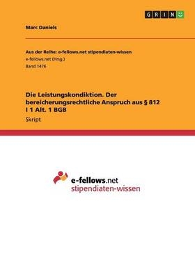 Die Leistungskondiktion. Der bereicherungsrechtliche Anspruch aus Â§ 812 I 1 Alt. 1 BGB - Marc Daniels