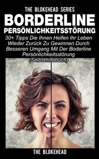 Borderline Persönlichkeitsstörung : 30+ Tipps die Ihnen helfen ihr Leben wieder zurück zu gewinnen durch besseren Umgang mit der Boderline Persönlichkeitsstörung (Selbsthilfebuch) -  The Blokehead