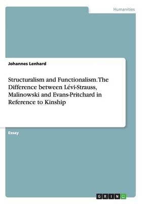 Structuralism and Functionalism. The Difference between LÃ©vi-Strauss, Malinowski and Evans-Pritchard in Reference to Kinship - Johannes Lenhard
