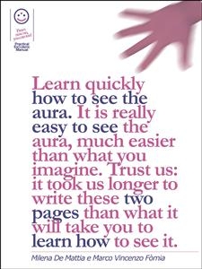 Reiki - Learn quickly how to see the aura. It is really easy to see the aura, much easier than what you imagine. Trust us: it took us longer to write these two pages than what it will take you to learn how to see it. - Milena De Mattia, Fomia Marco