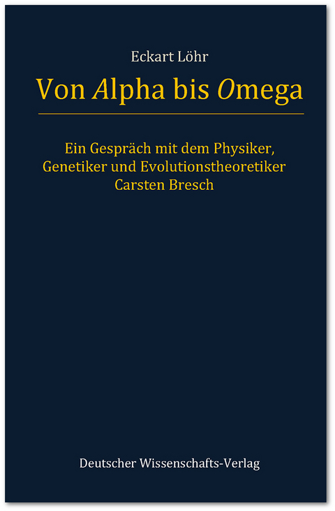 Von Alpha bis Omega. Ein Gespräch mit dem Physiker, Genetiker und Evolutionstheoretiker Carsten Bresch - Eckart Löhr