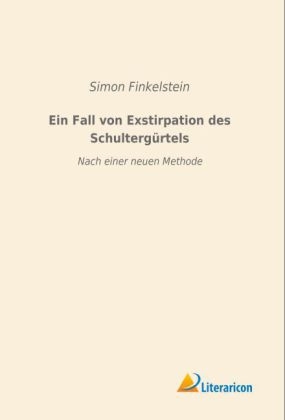 Ein Fall von Exstirpation des Schultergürtels - Simon Finkelstein