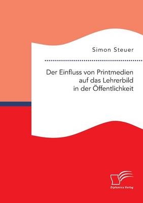 Der Einfluss von Printmedien auf das Lehrerbild in der Ãffentlichkeit - Simon Steuer