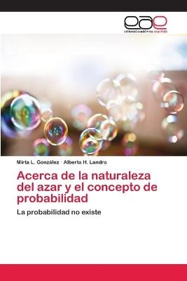 Acerca de la naturaleza del azar y el concepto de probabilidad - Mirta L. GonzÃ¡lez, Alberto H. Landro
