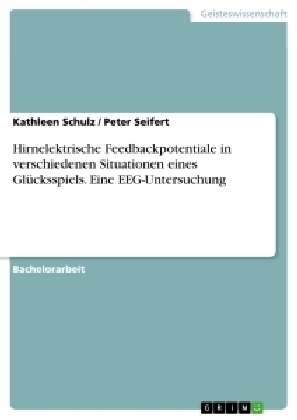 Hirnelektrische Feedbackpotentiale in verschiedenen Situationen eines Glücksspiels. Eine EEG-Untersuchung - Kathleen Schulz, Peter Seifert