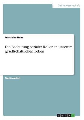 Die Bedeutung sozialer Rollen in unserem gesellschaftlichen Leben - Franziska Haas