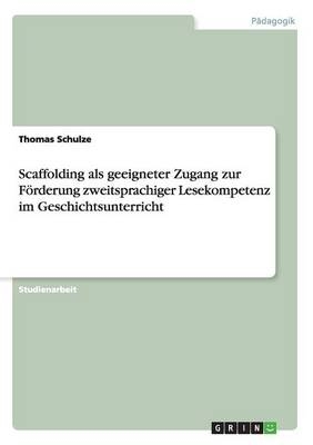 Scaffolding als geeigneter Zugang zur Förderung zweitsprachiger Lesekompetenz im Geschichtsunterricht - Thomas Schulze