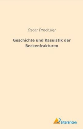 Geschichte und Kasuistik der Beckenfrakturen - Oscar Drechsler