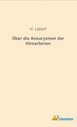 Über die Aneurysmen der Hirnarterien - H. Lebert