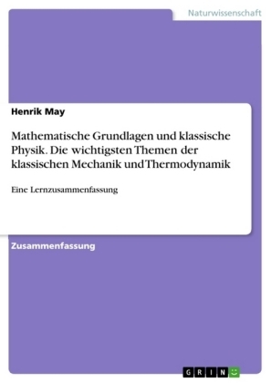 Mathematische Grundlagen und klassische Physik. Die wichtigsten Themen der klassischen Mechanik und Thermodynamik - Henrik May