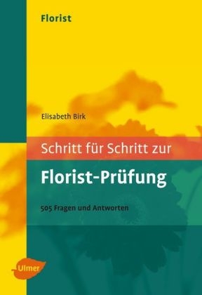 Florist. Schritt für Schritt zur Florist-Prüfung - Elisabeth Birk