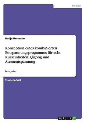 Konzeption eines kombinierten Entspannungsprogramms für acht Kurseinheiten. Qigong und Atementspannung - Nadja Hermann