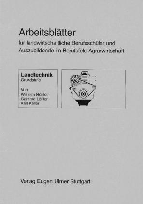 Arbeitsblätter Landtechnik. Für landwirtschaftliche Berufsschüler und Auszubildende im Berufsfeld Agrarwirtschaft - Wilhelm Rössler, Gerhard Löffler, Karl Keller