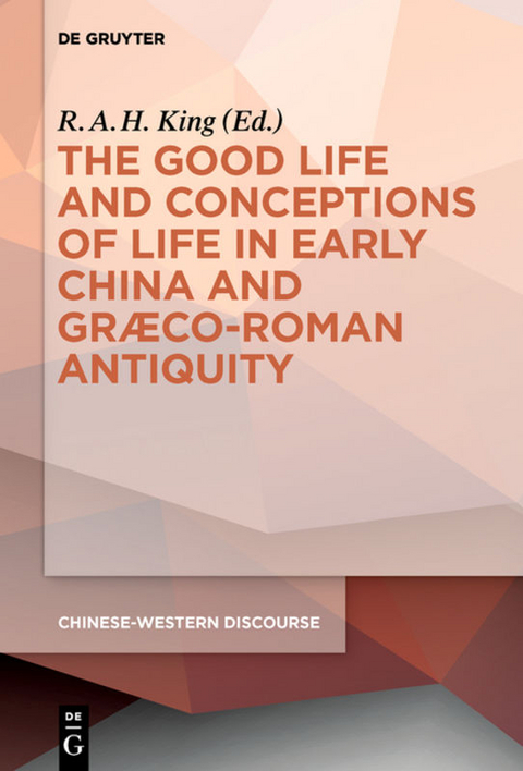 The Good Life and Conceptions of Life in Early China and Graeco-Roman Antiquity - 