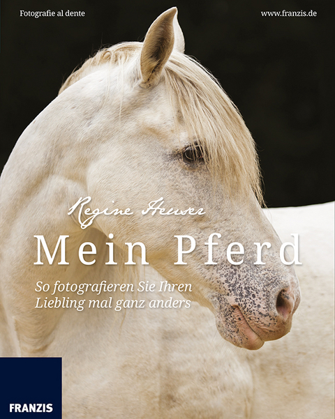 Mein Pferd - So fotografieren Sie Ihren Liebling mal ganz anders - Regine Heuser