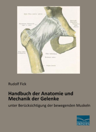 Handbuch der Anatomie und Mechanik der Gelenke - Rudolf Fick