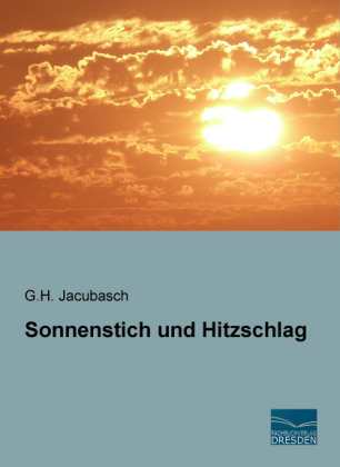 Sonnenstich und Hitzschlag - G. H. Jacubasch