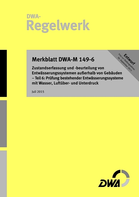 Merkblatt DWA-M 149-6 Zustandserfassung und -beurteilung von Entwässerungssystemen außerhalb von Gebäuden - Teil 6: Prüfung bestehender Entwässerungssysteme mit Wasser, Luftüber- und Unterdruck  (Entwurf) Juli 2015 - 