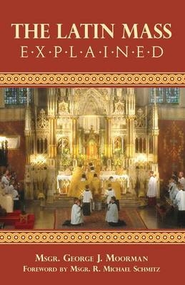The Latin Mass Explained - George J Moorman
