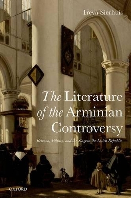 The Literature of the Arminian Controversy - Freya Sierhuis