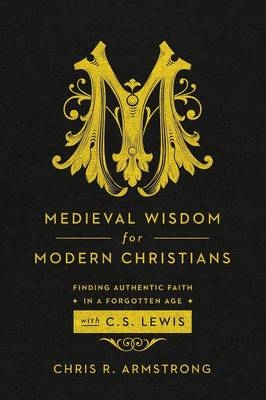 Medieval Wisdom for Modern Christia - C Armstrong