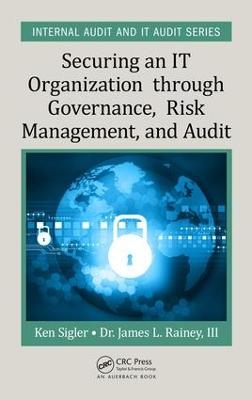 Securing an IT Organization through Governance, Risk Management, and Audit - Ken E. Sigler, III Rainey  James L.