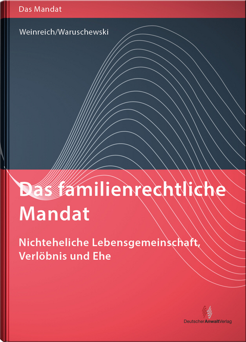 Das familienrechtliche Mandat - Nichteheliche Lebensgemeinschaft, Verlöbnis und Ehe - Gerd Weinreich, Maren Waruschewski