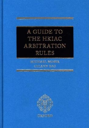 A Guide to the HKIAC Arbitration Rules - Michael J Moser, Chiann Bao