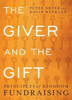 The Giver and the Gift – Principles of Kingdom Fundraising - Peter Greer, David Weekley, Fred Smith