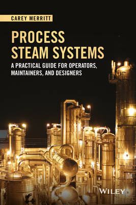 Process Steam Systems – A Practical Guide for Operators, Maintainers, and Designers - C Merritt