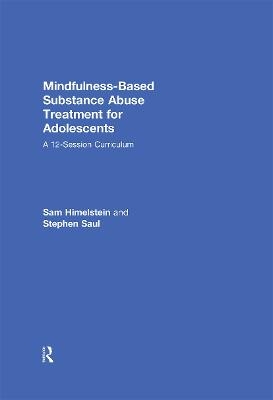 Mindfulness-Based Substance Abuse Treatment for Adolescents - Sam Himelstein, Stephen Saul