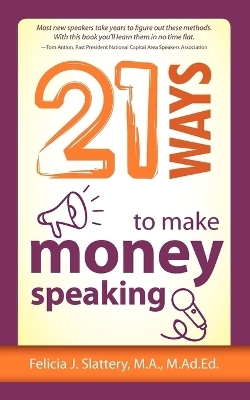 21 Ways to Make Money Speaking - Felicia Slattery