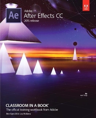 Adobe After Effects CC Classroom in a Book (2015 release) - Lisa Fridsma, Brie Gyncild