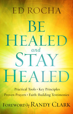 Be Healed and Stay Healed - Ed Rocha