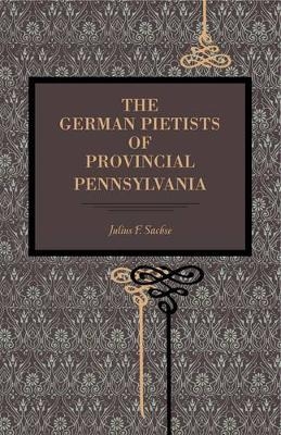 The German Pietists of Provincial Pennsylvania - Julius F. Sachse